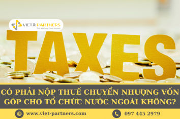 Có phải nộp thuế chuyển nhượng vốn góp cho tổ chức nước ngoài không?