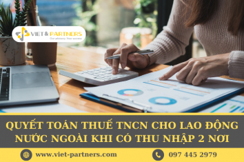 Quyết toán thuế TNCN cho lao động nước ngoài khi có thu nhập 2 nơi